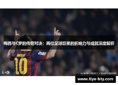 梅西与C罗的传奇对决：两位足球巨星的影响力与成就深度解析
