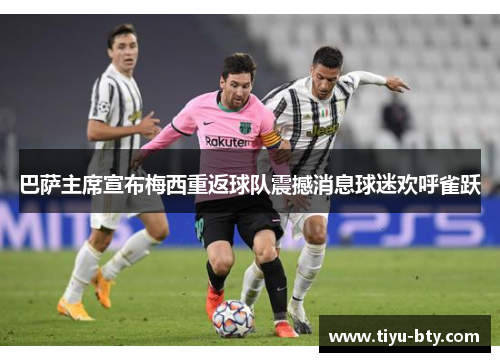 巴萨主席宣布梅西重返球队震撼消息球迷欢呼雀跃