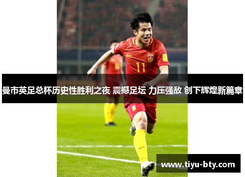 曼市英足总杯历史性胜利之夜 震撼足坛 力压强敌 创下辉煌新篇章