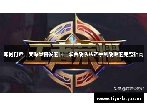 如何打造一支深受喜爱的国王联赛战队从选手到战略的完整指南