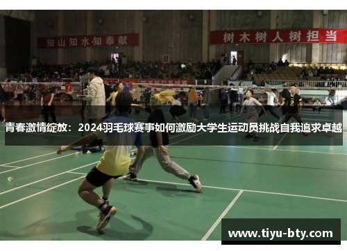 青春激情绽放：2024羽毛球赛事如何激励大学生运动员挑战自我追求卓越