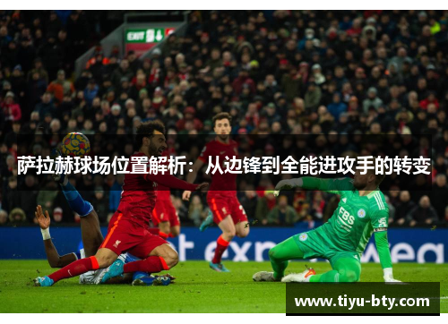 萨拉赫球场位置解析：从边锋到全能进攻手的转变