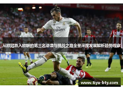 从欧冠跌入欧联的第三名逆袭与挑战之路全景深度发展解析趋势观察 从欧冠跌入欧联的第三名逆袭与挑战之路全景深度发展解析趋势观察