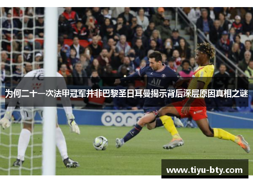 为何二十一次法甲冠军并非巴黎圣日耳曼揭示背后深层原因真相之谜 为何二十一次法甲冠军并非巴黎圣日耳曼揭示背后深层原因真相之谜