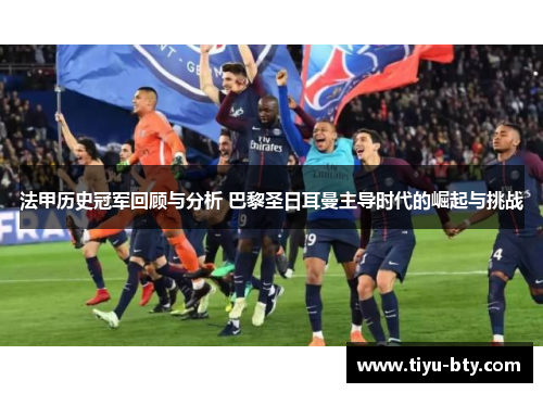 法甲历史冠军回顾与分析 巴黎圣日耳曼主导时代的崛起与挑战 法甲历史冠军回顾与分析 巴黎圣日耳曼主导时代的崛起与挑战