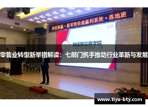 零售业转型新举措解读:七部门携手推动行业革新与发展 零售业转型新举措解读:七部门携手推动行业革新与发展